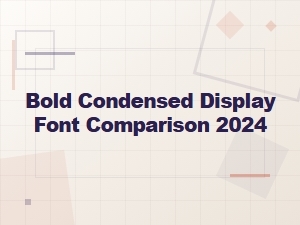 Best Bold Condensed Display Fonts Comparison Guide 2024