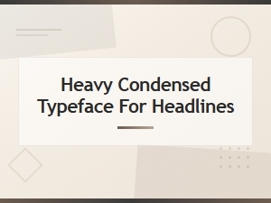 Heavy Condensed Typefaces for Bold Headlines and Display Typography