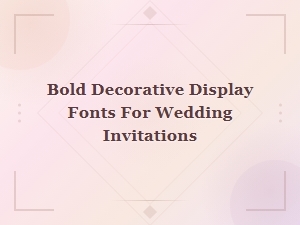 Bold Decorative Display Fonts for Elegant Wedding Invitations