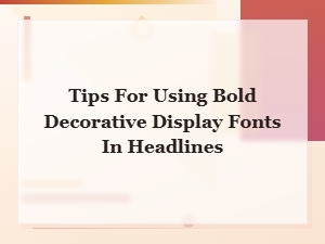 Tips for Using Bold Decorative Display Fonts in Headlines