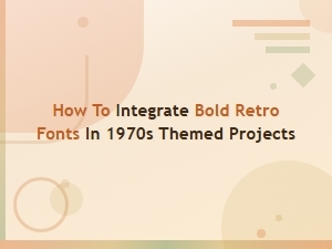 Bold Retro Fonts for 1970s Themed Design Projects: a Complete Integration Guide