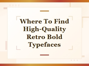 Best Bold Retro Display Fonts for High-Quality Vintage Typefaces