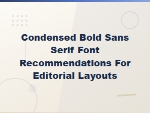 Best Condensed Bold Sans Serif Fonts for Editorial Layouts