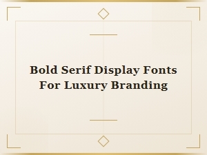 Bold Serif Display Fonts That Elevate Luxury Branding