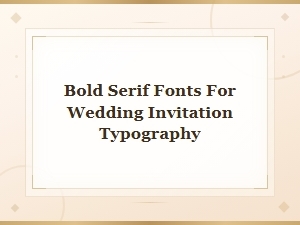Beautiful Bold Serif Fonts for Elegant Wedding Invitations